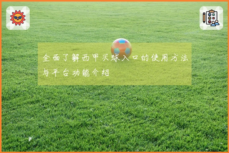 全面了解西甲买球入口的使用方法与平台功能介绍
