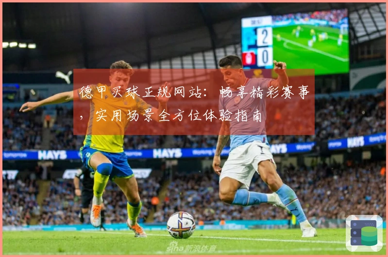 德甲买球正规网站：畅享精彩赛事，实用场景全方位体验指南